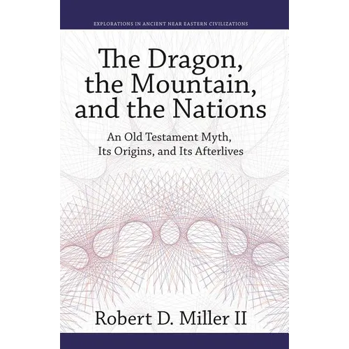 The Dragon, the Mountain, and the Nations: An Old Testament Myth, Its Origins, and Its Afterlives