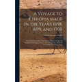 A Voyage to Æthiopia Made in the Years 1698, 1699, and 1700: Describing Particularly That Famous Empire, As Also the Kingdoms of Dongola, Sennar, Part