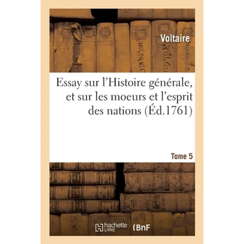Essay Sur l'Histoire Générale, Et Sur Les Moeurs Et l'Esprit Des Nations. Tome 5: Depuis Charlemagne Jusqu'a Nos Jours