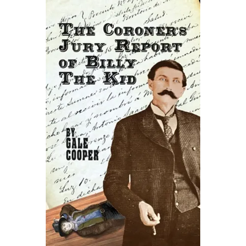 The Coroner's Jury Report of Billy The Kid: The Inquest That Sealed The Fame of Billy Bonney And Pat Garrett