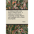 A Children's Guide to the Science of Planet Earth - A Collection of Articles on Cosmology, Geology, Physics, and Geography from a Classic Encycloped