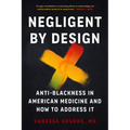 Negligent by Design: Anti-Blackness in American Medicine and How to Address It