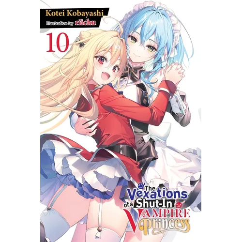 The Vexations of a Shut-In Vampire Princess, Vol. 10 (Light Novel): Volume 10