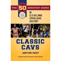 Classic Cavs: The 50 Greatest Games in Cleveland Cavaliers History, Second Edition, Revised and Updated