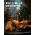 Dinner for Two: 50 Romantic Recipes