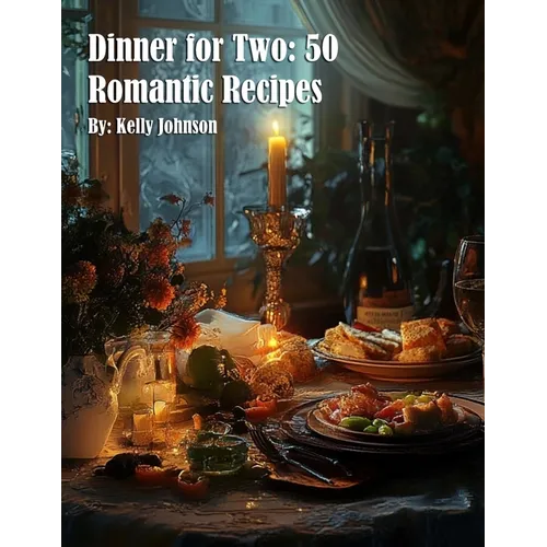 Dinner for Two: 50 Romantic Recipes