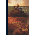 Paleografia Popular: Arte De Leer Los Documentos Antiguos Escritos En Castellano