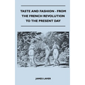 Taste and Fashion - From the French Revolution to the Present Day