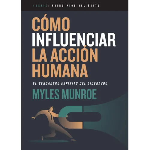 Cómo Influenciar La Acción Humana: El Verdadero Espíritu del Liderazgo