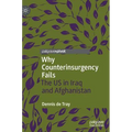 Why Counterinsurgency Fails: The Us in Iraq and Afghanistan