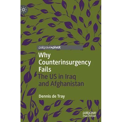 Why Counterinsurgency Fails: The Us in Iraq and Afghanistan