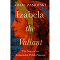 Izabela the Valiant: The Story of an Indomitable Polish Princess