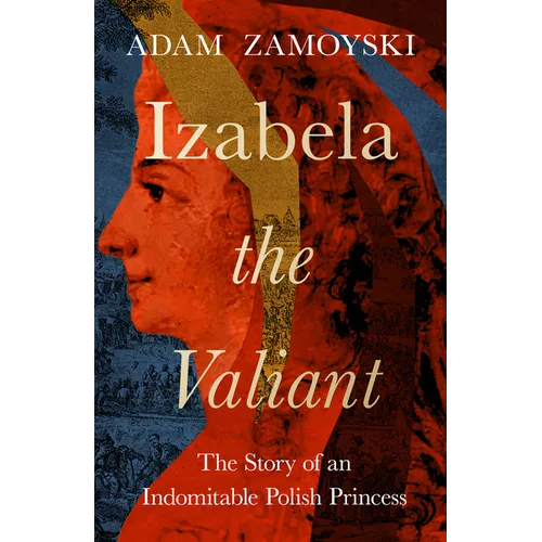 Izabela the Valiant: The Story of an Indomitable Polish Princess