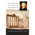 Adam Ferguson in the Scottish Enlightenment: The Roman Past and Europe's Future