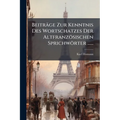 Beiträge Zur Kenntnis Des Wortschatzes Der Altfranzösischen Sprichwörter ......