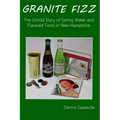 Granite Fizz: The Untold Story of Spring Water and Flavored Tonic in New Hampshire