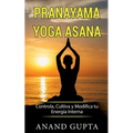 Pranayama Yoga Asana: Controla, Cultiva y Modifica tu Energía Interna