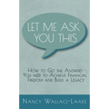 Let Me Ask You This: How to Get the Answers You Need to Achieve Financial Freedom and Build a Legacy