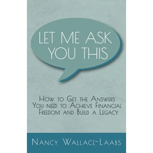 Let Me Ask You This: How to Get the Answers You Need to Achieve Financial Freedom and Build a Legacy
