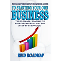 The Comprehensive Dummies Guide to Starting Your Own Business: The Ultimate Roadmap to Entrepreneurial Success (Step-by-step guide)