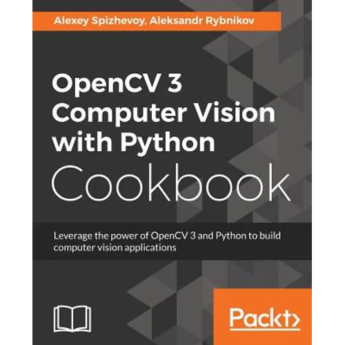 OpenCV 3 Computer Vision with Python Cookbook: Leverage the power of OpenCV 3 and Python to build computer vision applications