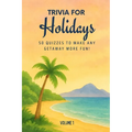 Triva for Holidays: 50 Quizzes to Make Any Getaway More Fun!: 750 quiz questions about 50 cities around the world Perfect mix of trivia for couples, f