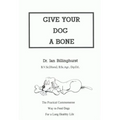 Give Your Dog a Bone: The Practical Commonsense Way to Feed Dogs for a Long Healthy Life (Revised)