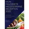 Mijn Favoriete Mediterrane Recepten 2022: Heerlijke Recepten Voor Beginners