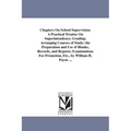 Chapters On School Supervision; A Practical Treatise On Superintendence; Grading; Arranging Courses of Study; the Preparation and Use of Blanks, Recor