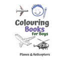 Colouring Books for Boys Planes & Helicopters: Awesome Cool Planes & Helicopters Colouring Book For Boys Aged 6-12