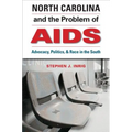 North Carolina and the Problem of AIDS: Advocacy, Politics, and Race in the South