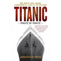 Titanic: Minute by Minute: One Ship's Final Hours, Thousands of Live in the Balance