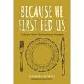Because He First Fed Us: Ordinary Meals - Extraordinary Messages