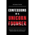Confessions of a Unicorn Founder: Obsession, Greed, and the Brutal Truth Behind Chasing the Startup Dream