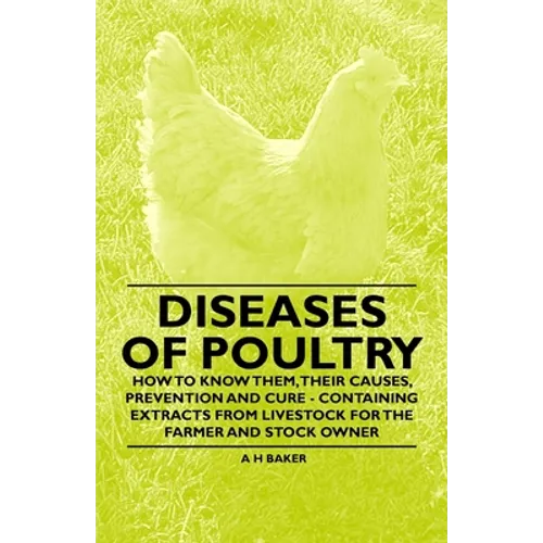 Diseases of Poultry - How to Know Them, Their Causes, Prevention and Cure - Containing Extracts from Livestock for the Farmer and Stock Owner