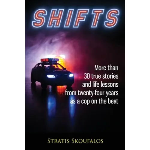 Shifts: More than 30 true stories and life lessons from twenty-four years as a cop on the beat