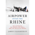 Airpower Over the Rhine: The Luftwaffe, the French Air Force, and the Battle of France
