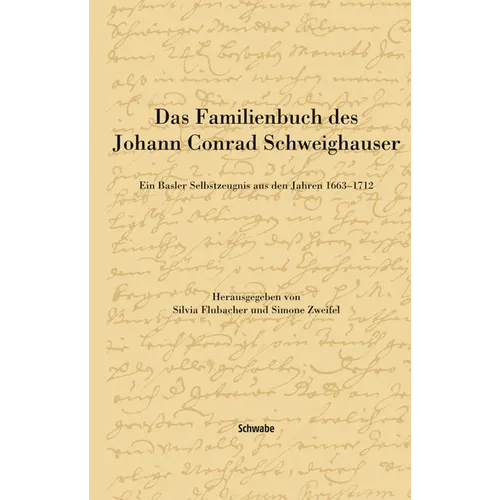 Das Familienbuch Des Johann Conrad Schweighauser: Ein Basler Selbstzeugnis Aus Den Jahren 1663 - 1712