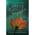 After Cancer: Now What?: A Biblical Guide to Navigating Life After Cancer
