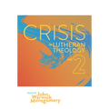 Crisis in Lutheran Theology, Vol. 2: The Validity and Relevance of Historic Lutheranism vs. Its Contemporary Rivals