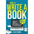 How to Write a Book: 10 Simple Steps: Think Like a Reader & Write Like a Bestselling Author