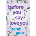 Before You Say I Love You: An unforgettable, heartfelt romance of hope and healing