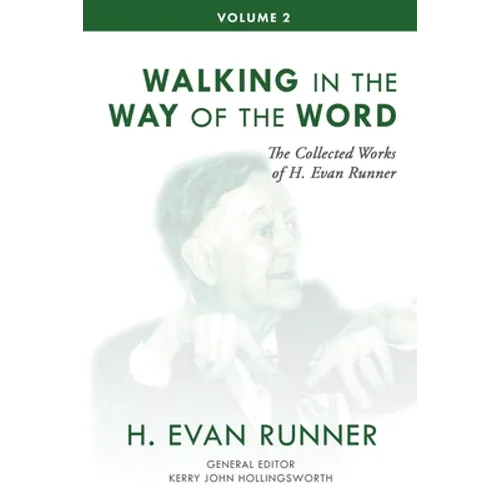 The Collected Works of H. Evan Runner, Vol. 2: Walking in the Way of the Word