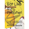 Eat Like a Prophet: Prophet Muhammad's Diet and how Science supports it