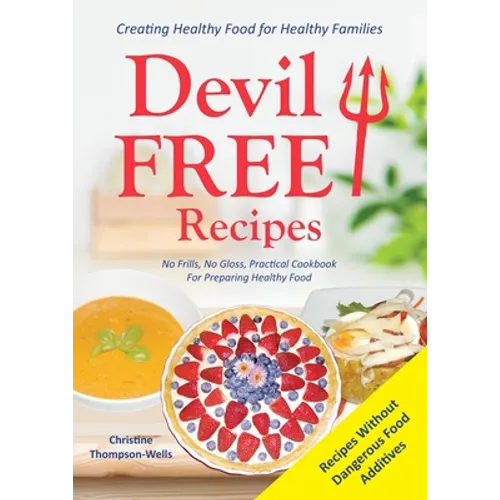 Devil Free Recipes - Recipes Without Food Additives: Creating Healthy Food for Healthy Families