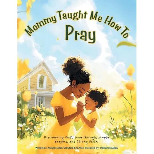 Mommy Taught Me How To Pray: Discovering God's love through, simple prayers, and Strong Faith!