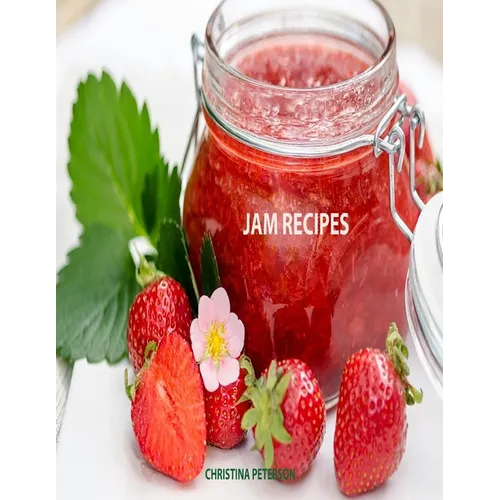 Jam Recipes: 60 Different Recipes, Peach, Rhubarb, Strawberry, Mulberry, Blackberry, Apricot, and Many More