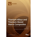 Titanium Alloys and Titanium-Based Matrix Composites