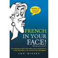 French in Your Face!: 1,001 Smiles, Frowns, Laughs, and Gestures to Get Your Point Across in French
