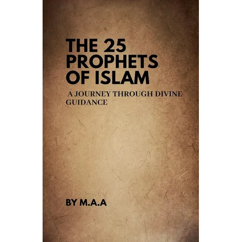 The 25 Prophets of Islam: A Journey Through Divine Guidance